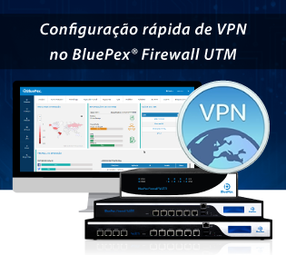 BLUEPEX® FIREWALL UTM NGFW | Configuração Rápida de VPN